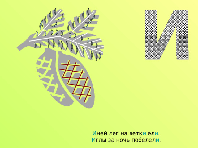И ней лег на ветк и ел и .  И глы за ночь побелел и . 