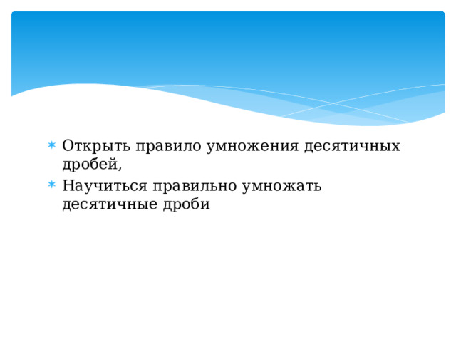 Открыть правило умножения десятичных дробей, Научиться правильно умножать десятичные дроби 