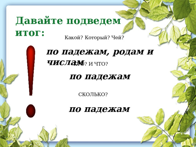 Давайте подведем итог: Какой? Который? Чей? по падежам, родам и числам КТО? И ЧТО? по падежам СКОЛЬКО? по падежам 