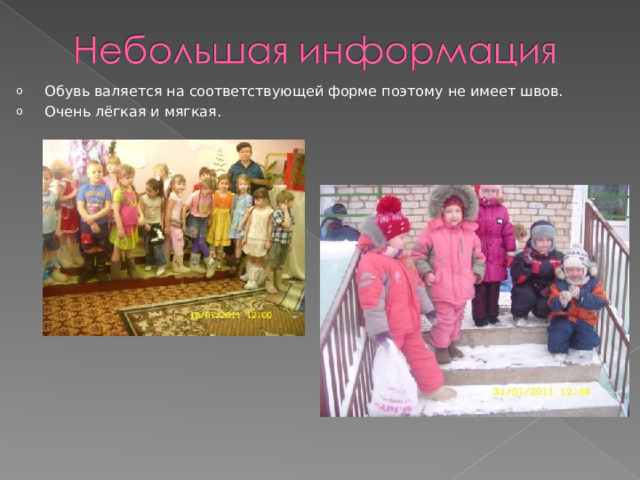 Обувь валяется на соответствующей форме поэтому не имеет швов. Очень лёгкая и мягкая. 