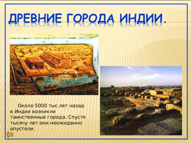 Около 5000 тыс.лет назад в Индии возникли таинственные города. Спустя тысячу лет они неожиданно опустели. 
