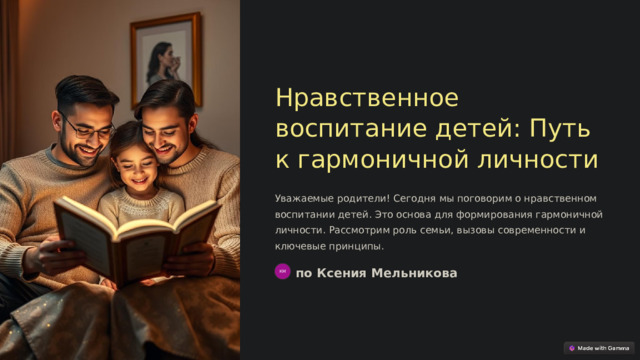 Нравственное воспитание детей: Путь к гармоничной личности Уважаемые родители! Сегодня мы поговорим о нравственном воспитании детей. Это основа для формирования гармоничной личности. Рассмотрим роль семьи, вызовы современности и ключевые принципы. по Ксения Мельникова КМ  