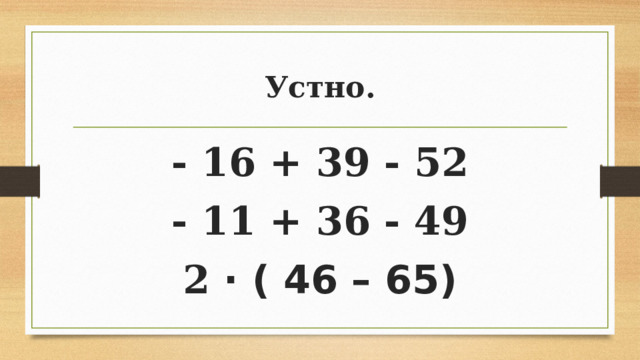 Устно. - 16 + 39 - 52 - 11 + 36 - 49 2 · ( 46 – 65) 