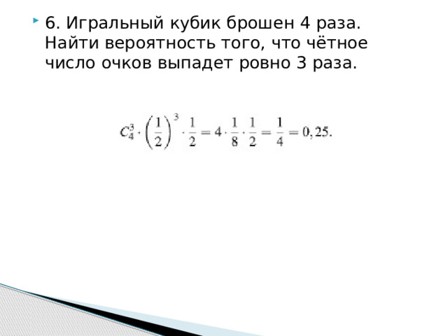 6. Игральный кубик брошен 4 раза. Найти вероятность того, что чётное число очков выпадет ровно 3 раза. 
