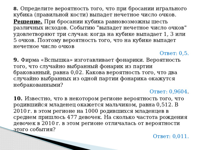 8.   Определите вероятность того, что при бросании игрального кубика (правильной кости) выпадет нечетное число очков. Решение.  При бросании кубика равновозможны шесть различных исходов. Событию 