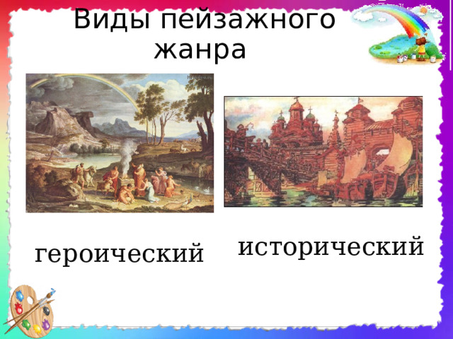 Виды пейзажного жанра   исторический  героический 