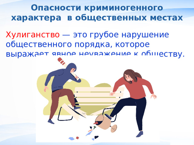 Опасности криминогенного характера в общественных местах Хулиганство — это грубое нарушение общественного порядка, которое выражает явное неуважение к обществу. , 
