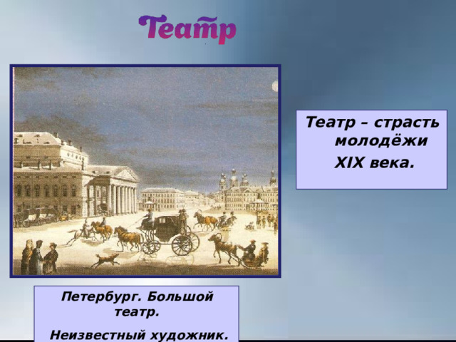 . Театр – страсть молодёжи  XIX века. Петербург. Большой театр.  Неизвестный художник. 