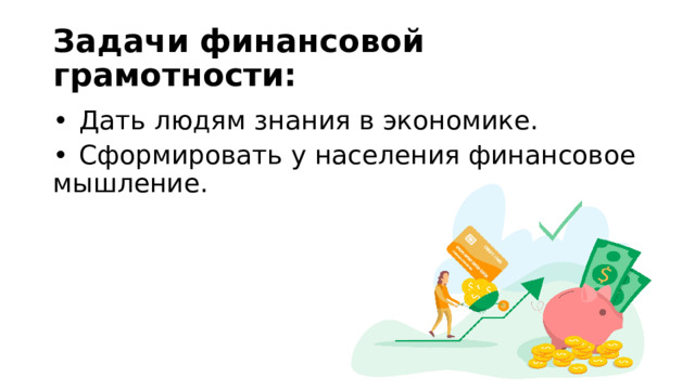 Задачи финансовой грамотности: •  Дать людям знания в экономике. •  Сформировать у населения финансовое мышление. 