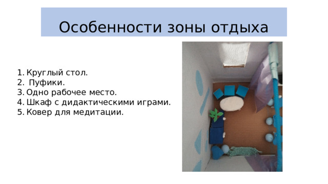 Особенности зоны отдыха Круглый стол.  Пуфики. Одно рабочее место. Шкаф с дидактическими играми. Ковер для медитации. 