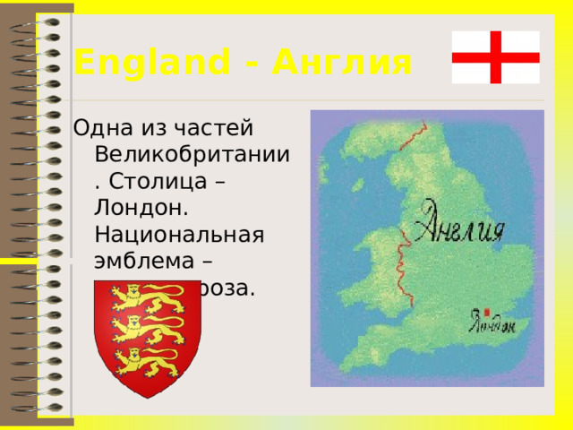 England - Англия Одна из частей Великобритании. Столица – Лондон. Национальная эмблема – красная роза. 