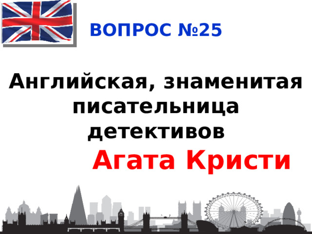 ВОПРОС №25 Английская, знаменитая писательница детективов Агата Кристи 