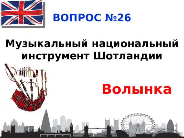 ВОПРОС №26 Музыкальный национальный инструмент Шотландии Волынка 