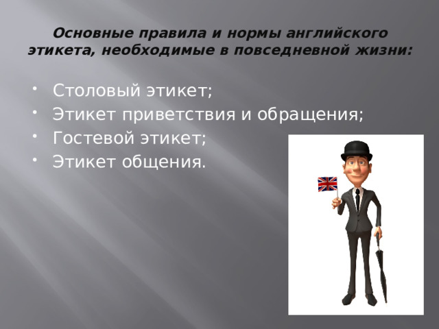 Основные правила и нормы английского этикета, необходимые в повседневной жизни: Столовый этикет; Этикет приветствия и обращения; Гостевой этикет; Этикет общения. 