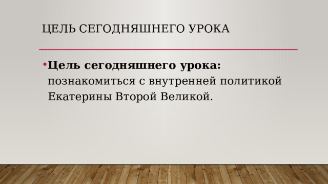 Цель сегодняшнего урока Цель сегодняшнего урока: познакомиться с внутренней политикой Екатерины Второй Великой. 