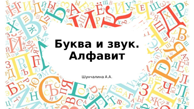Буква и звук.  Алфавит Шунчалина А.А. 