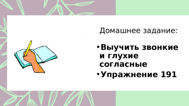 Домашнее задание: Выучить звонкие и глухие согласные Упражнение 191 
