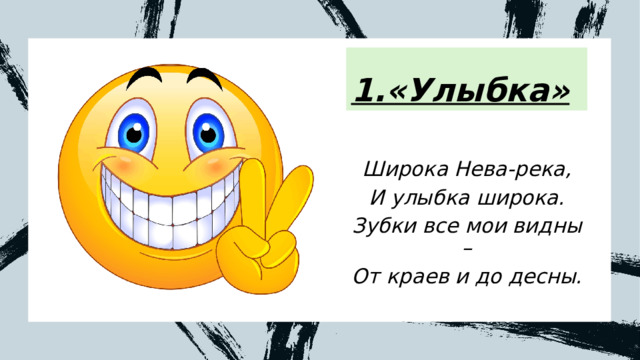 1.«Улыбка» Широка Нева-река, И улыбка широка. Зубки все мои видны – От краев и до десны. 