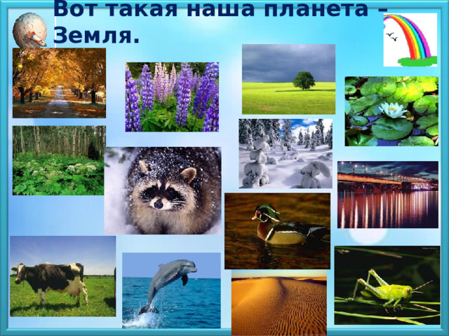 Вот такая наша планета – Земля.  