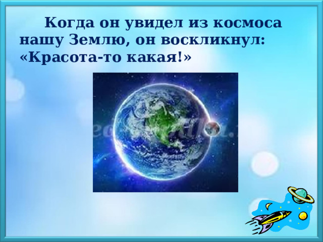  Когда он увидел из космоса нашу Землю, он воскликнул: «Красота-то какая!» 