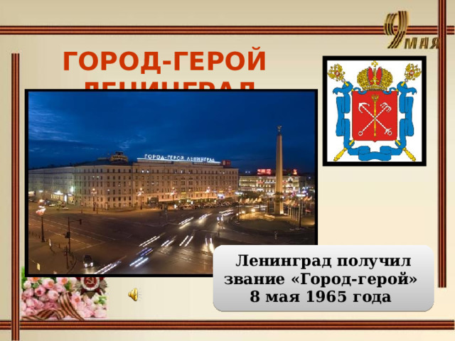 ГОРОД-ГЕРОЙ ЛЕНИНГРАД  Ленинград получил звание «Город-герой» 8 мая 1965 года 