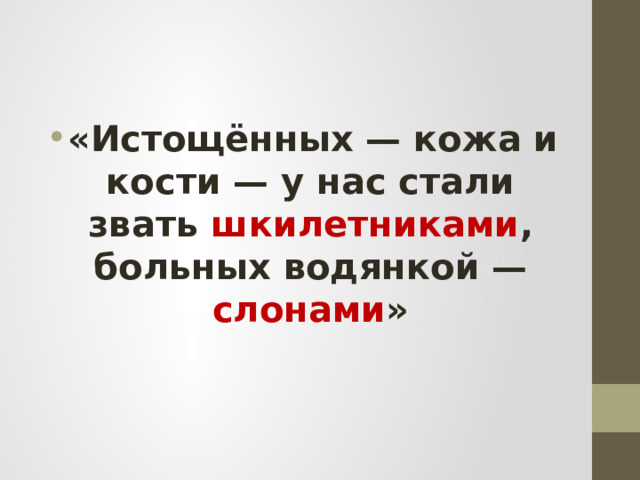 «Истощённых — кожа и кости — у нас стали звать шкилетниками , больных водянкой — слонами »  