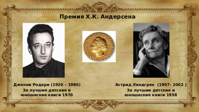 Премия Х.К. Андерсена    Джанни Родари (1920 – 1980) За лучшие детские и юношеские книги 1970 Астрид Линдгрен (1907- 2002 ) За лучшие детские и юношеские книги 1958 