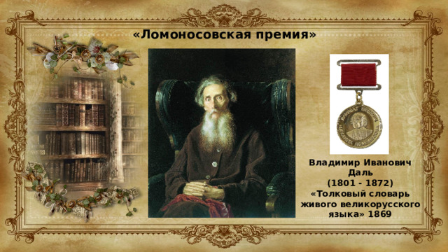 «Ломоносовская премия» Владимир Иванович Даль (1801 - 1872) «Толковый словарь живого великорусского языка» 1869 