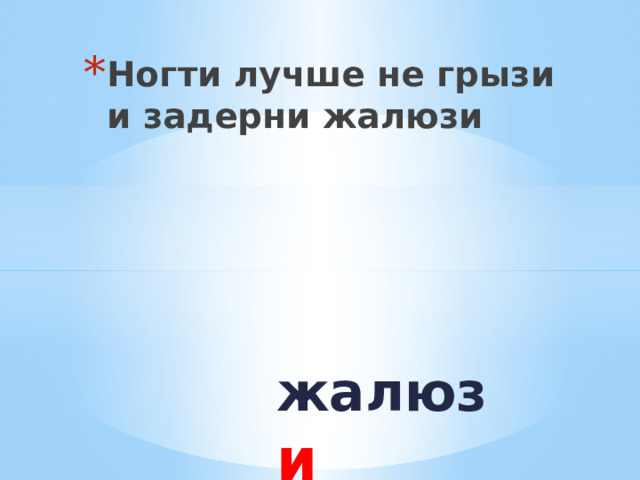 Ногти лучше не грызи и задерни жалюзи жалюз и 