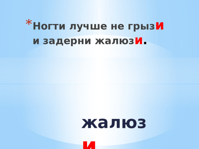 Ногти лучше не грыз и   и задерни жалюз и . жалюз и 