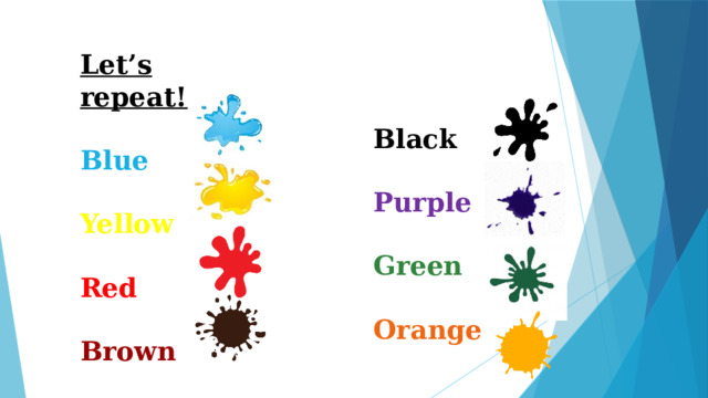 Let’s repeat!  Blue  Yellow  Red  Brown   Black  Purple  Green  Orange 
