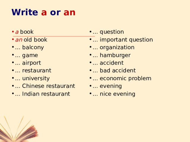 Write  a  or  an a book an old book … balcony … game … airport … restaurant … university … Chinese restaurant … Indian restaurant … question … important question … organization … hamburger … accident … bad accident … economic problem … evening … nice evening 