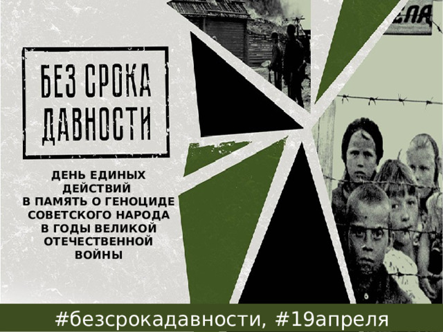 День единых действий  в память о геноциде советского народа в годы Великой Отечественной войны #безсрокадавности, #19апреля 