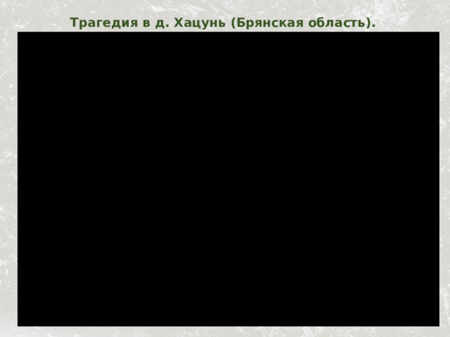Трагедия в д. Хацунь (Брянская область).   