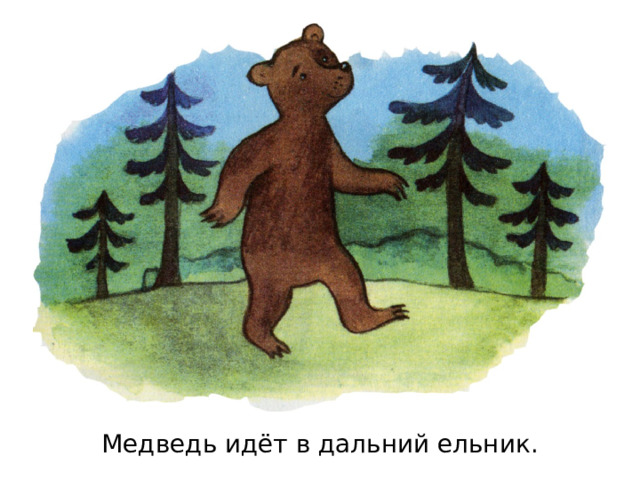 Медведь идёт в дальний ельник. 