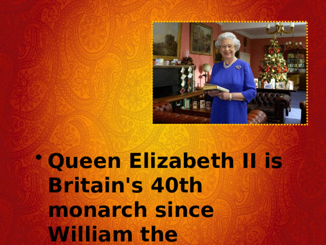 Queen Elizabeth II is Britain's 40th monarch since William the Conqueror was crowned.  