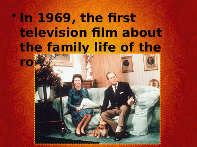 In 1969, the first television film about the family life of the royals was made 