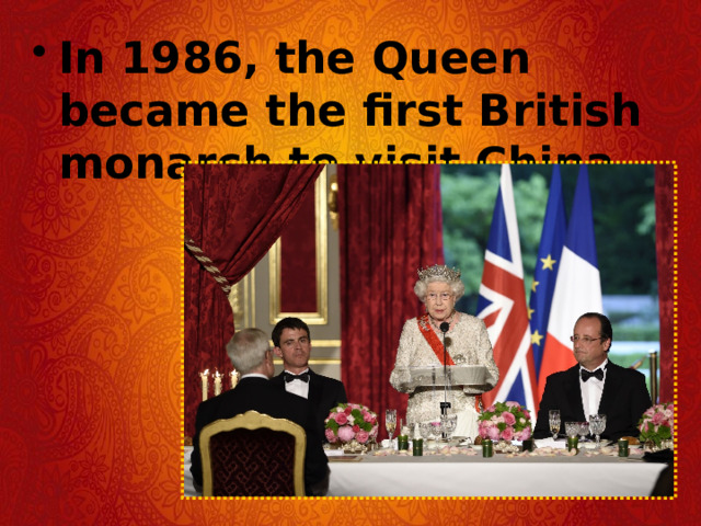 In 1986, the Queen became the first British monarch to visit China.  