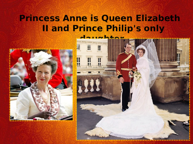 Princess Anne is Queen Elizabeth II and Prince Philip's only daughter 