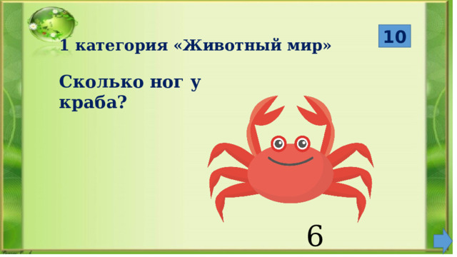 10 1 категория «Животный мир» Сколько ног у краба? 6 