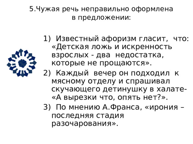 4. Чужая речь неправильно оформлена  в предложении:   1) «Это мучительно!»- процедил сквозь зубы художник и вскочил. 2) Гете как-то сказал , что есть книги , из которых «можно узнать обо всём и ничего не понять». 3) По мнению художника Карла Брюллова : « Искусство начинается там , где начинается чуть-чуть». 