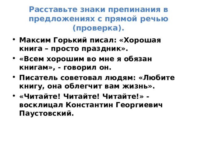 9.Расставьте знаки препинания в предложениях с прямой речью: Максим Горький писал Хорошая книга – просто праздник . Всем хорошим во мне я обязан книгам говорил он. Писатель советовал людям Любите книгу, она облегчит вам жизнь . Читайте! Читайте! Читайте! восклицал Константин Георгиевич Паустовский. 