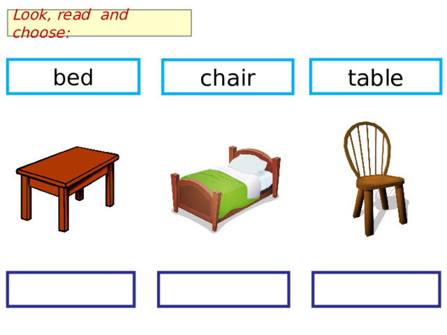 Look, read and choose: bed table chair  