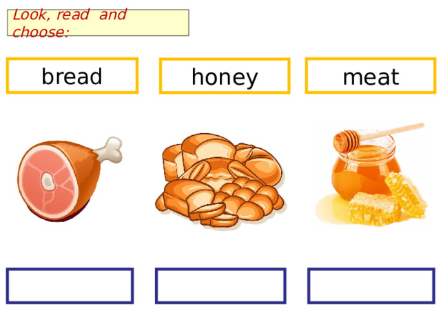 Look, read and choose: bread meat honey  