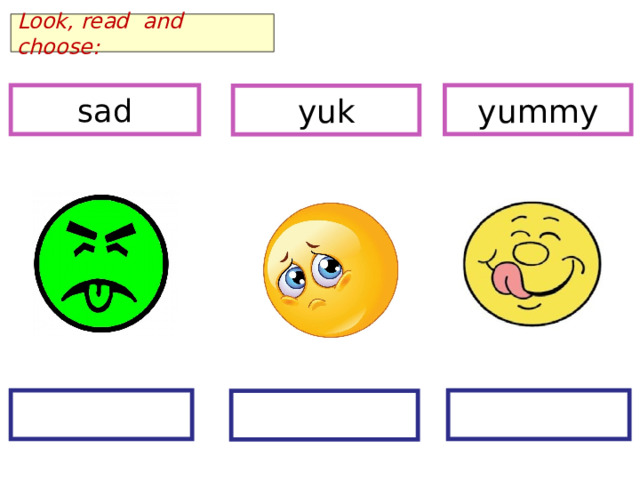 Look, read and choose: sad yummy yuk  