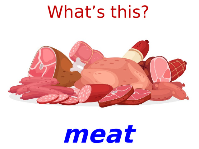 Wh a t’s this? meat  