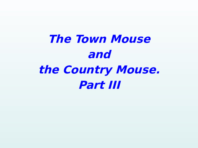   The Town Mouse and the Country Mouse. Part III   