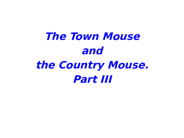   The Town Mouse and the Country Mouse. Part III   