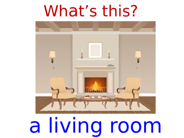 Wh a t’s this? a living room  