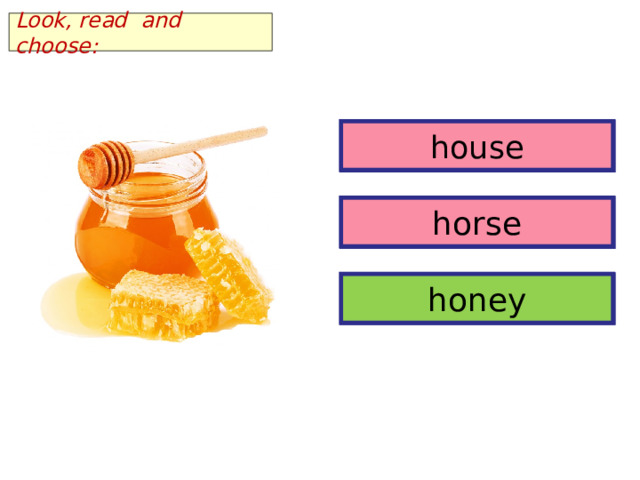 Look, read and choose: house house horse horse honey honey 